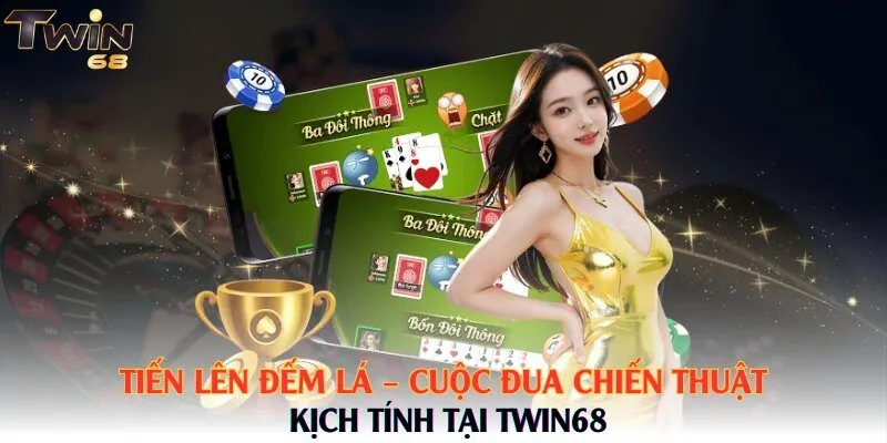 Tiến Lên Đếm Lá – Cuộc Đua Chiến Thuật Kịch Tính Tại Twin68