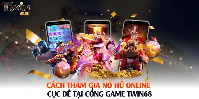 Cách tham gia Nổ Hũ online cực dễ tại cổng game Twin68