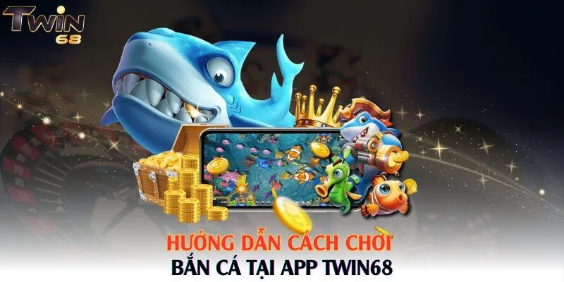 Hướng dẫn cách chơi bắn cá tại app Twin68