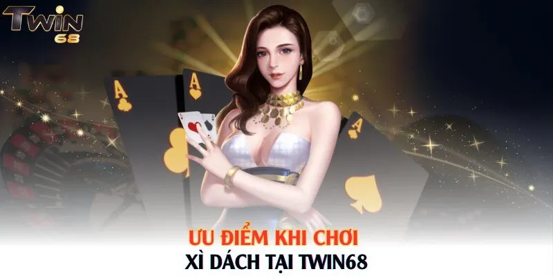 Ưu điểm khi chơi xì dách tại Twin68